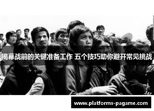 揭幕战前的关键准备工作 五个技巧助你避开常见挑战
