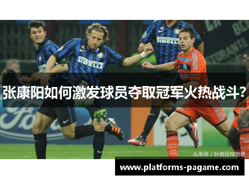 张康阳如何激发球员夺取冠军火热战斗？