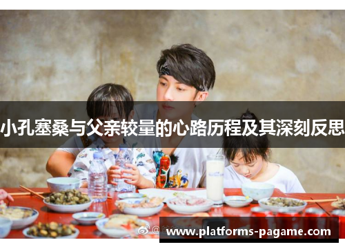 小孔塞桑与父亲较量的心路历程及其深刻反思