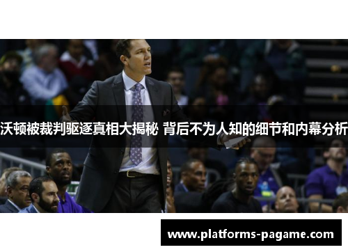 沃顿被裁判驱逐真相大揭秘 背后不为人知的细节和内幕分析