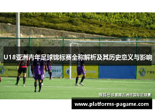 U18亚洲青年足球锦标赛全称解析及其历史意义与影响