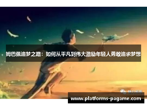 姆巴佩追梦之路：如何从平凡到伟大激励年轻人勇敢追求梦想