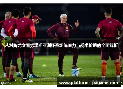 从对阵尤文看努涅斯亚洲杯赛场统治力与战术价值的全面解析