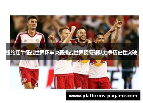 纽约红牛征战世界杯半决赛挑战世界顶级球队力争历史性突破