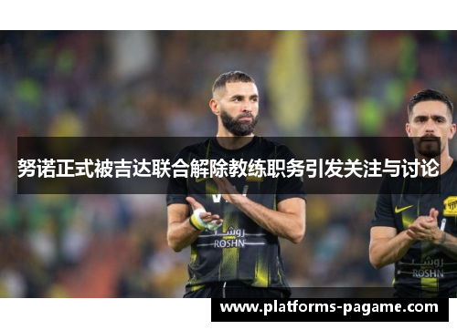 努诺正式被吉达联合解除教练职务引发关注与讨论