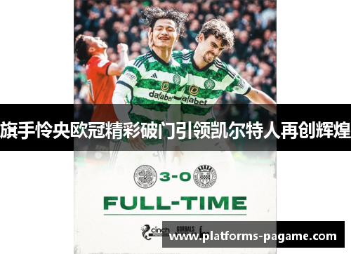 旗手怜央欧冠精彩破门引领凯尔特人再创辉煌