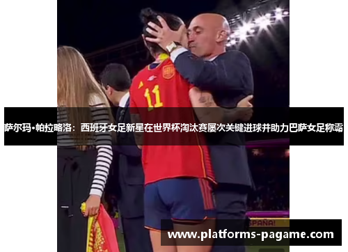 萨尔玛·帕拉略洛:西班牙女足新星在世界杯淘汰赛屡次关键进球并助力巴萨女足称霸 萨尔玛·帕拉略洛:西班牙女足新星在世界杯淘汰赛屡次关键进球并助力巴萨女足称霸