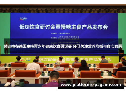 赫迪拉在德国主持青少年健康饮食研讨会 呼吁关注营养均衡与身心发展