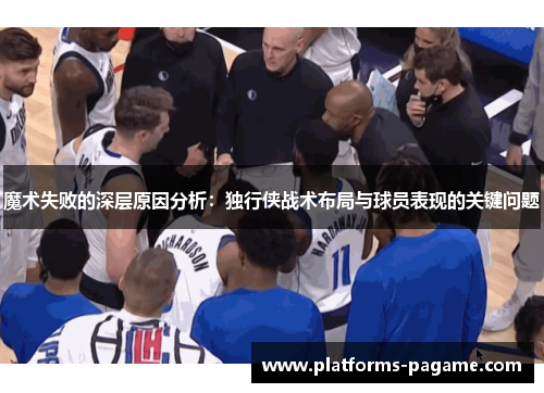 魔术失败的深层原因分析：独行侠战术布局与球员表现的关键问题
