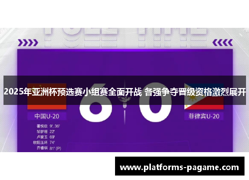 2025年亚洲杯预选赛小组赛全面开战 各强争夺晋级资格激烈展开